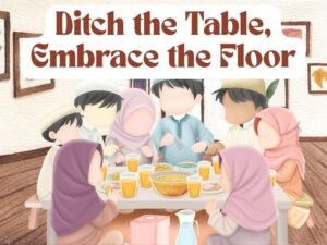 Ditch the Table, Embrace the Floor: The Sunnah of Grounded Meals and a Healthier You!