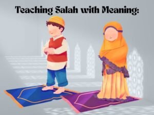 Teaching Salah with Meaning: Empowering Understanding and Devotion in Prayer